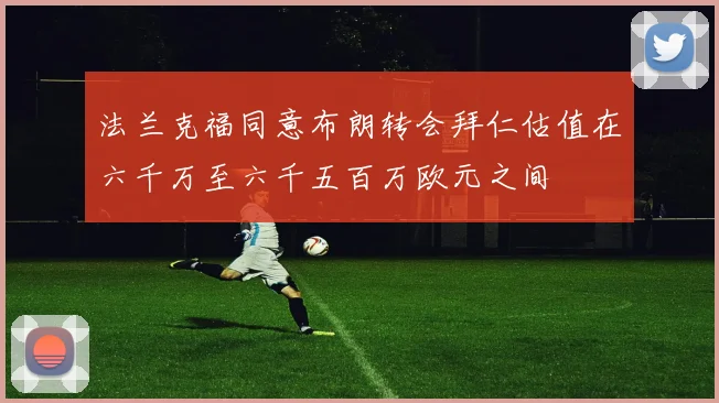 法兰克福同意布朗转会拜仁估值在六千万至六千五百万欧元之间