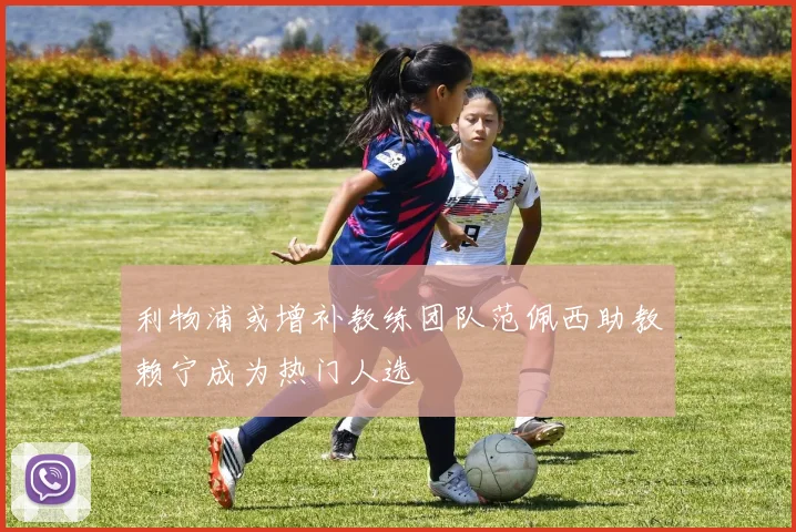 利物浦或增补教练团队范佩西助教赖宁成为热门人选