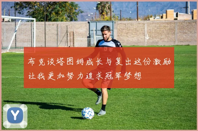 布克谈塔图姆成长与复出这份激励让我更加努力追求冠军梦想
