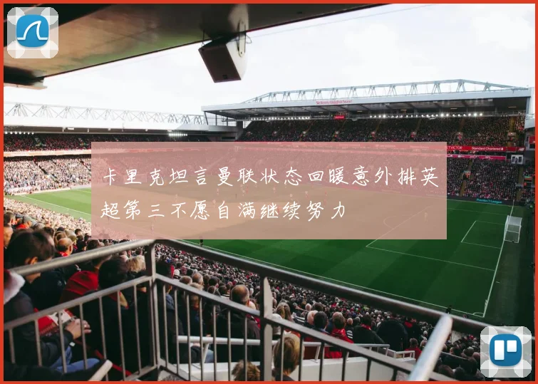卡里克坦言曼联状态回暖意外排英超第三不愿自满继续努力
